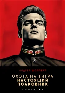 Охота на Тигра 3. Настоящий полковник - Андрей Шопперт